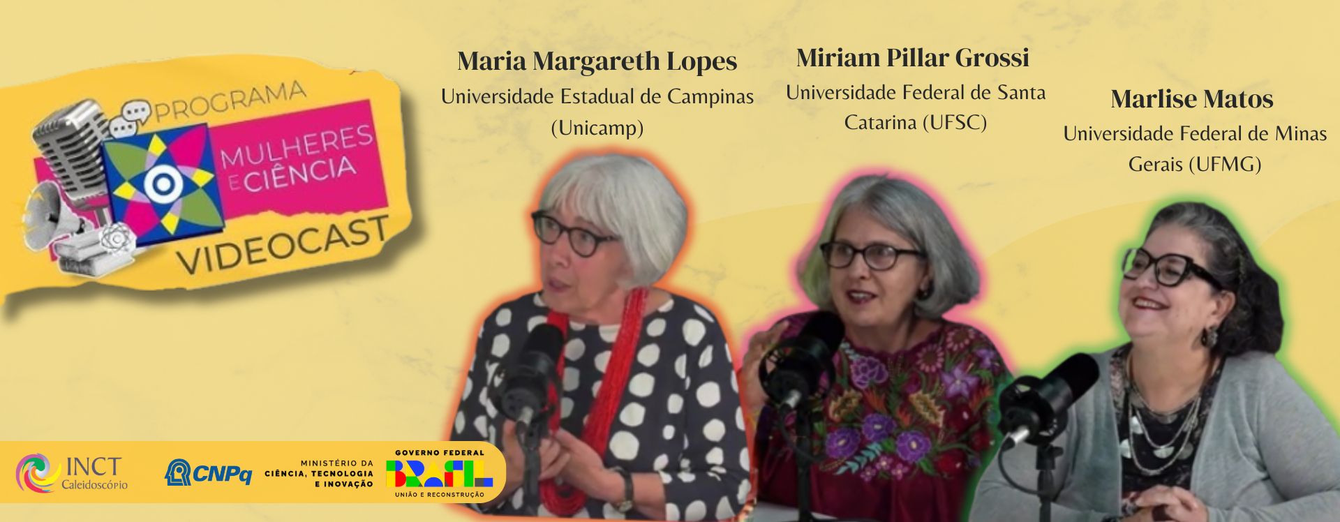 Banner do videocast "Mulheres e Ciência" apresentando as pesquisadoras Maria Margareth Lopes (Unicamp), Miriam Pillar Grossi (UFSC) e Marlise Matos (UFMG). Elas aparecem sentadas em frente a microfones. Logotipos do INCT Caleidoscópio, CNPq e Governo Federal no rodapé.